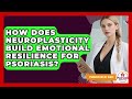 How Does Neuroplasticity Build Emotional Resilience For Psoriasis? - Psoriasis Relief Guide
