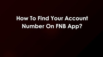 How To Find Your Account Number On FNB App?