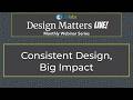 Design Matters LIVE! Consistent Design, Big Impact