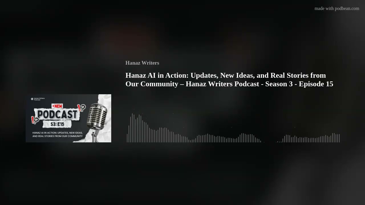 Hanaz AI in Action: Updates, New Ideas, and Real Stories from Our Community – Hanaz Writers Podcast
