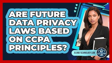 Are Future Data Privacy Laws Based On CCPA Principles? - AI and Technology Law