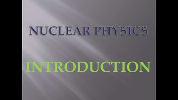 Chapter 1 :- Introduction to Nuclear Physics