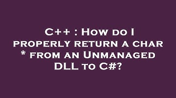 C++ : How do I properly return a char * from an Unmanaged DLL to C#?