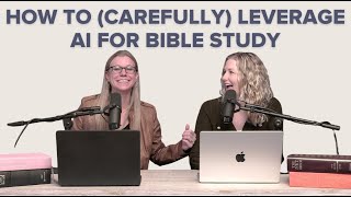 Ep. 120 | How to (Carefully) Leverage AI for Bible Study