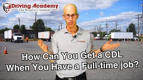 How to Get a CDL When You Have a Full-Time Job - Driving Academy