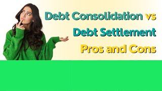 Debt Consolidation vs Debt Settlement Pros and Cons