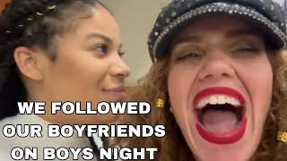 WE FOLLOWED OUR BOYFRIENDS ON THIER BOYS NIGHT…