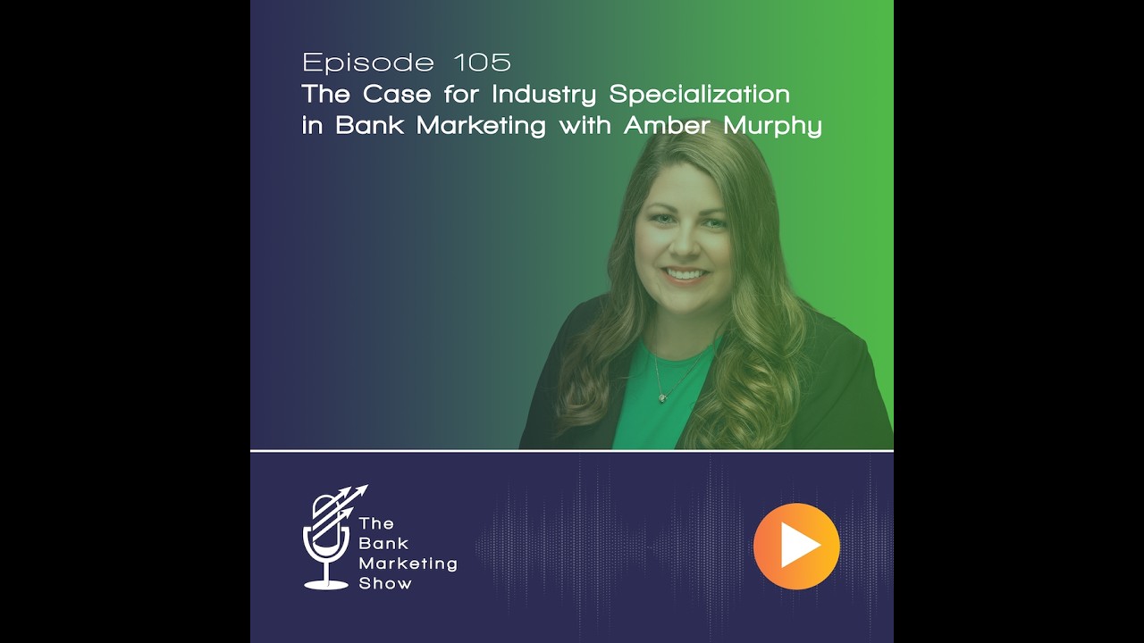 Ep 105: The Case for Industry Specialization in Bank Marketing, with Amber Murphy