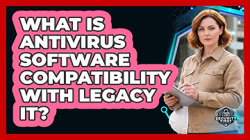 What Is Antivirus Software Compatibility With Legacy IT?