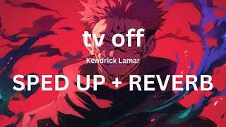 tv off - Kendrick Lamar [SPED UP + REVERB]