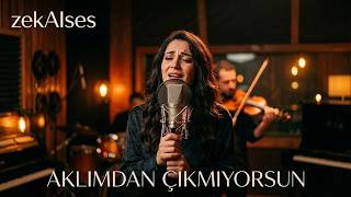 Aklımdan Çıkmıyorsun - Zekaises Ai Song