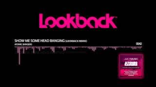 Atomic Bangers - Show Me Some Head Banging (Lookback Remix)