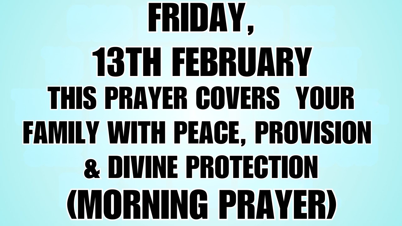 👉February 13th | A Powerful Prayer For Your Family’s Peace, Provision & Protection