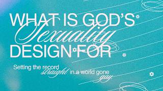 You Asked For It: What is God's Sexuality Design For?