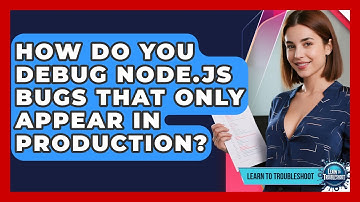 How Do You Debug Node.js Bugs That Only Appear In Production? - Learn To Troubleshoot