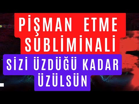 PİŞMAN ETME SUBLİMİNALİ / SİZİ ÜZDÜĞÜ KADAR ÜZÜLSÜN / SUBLİMİNALLER