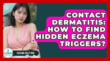 Contact Dermatitis: How To Find Hidden Eczema Triggers? - Eczema Help Hub