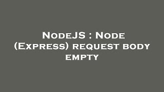 NodeJS : Node (Express) request body empty