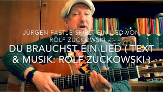 Du brauchst ein Lied ( Text & Musik: Rolf Zuckowski ) hier gespielt und gesungen von Jürgen Fastje