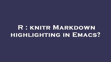 R : knitr Markdown highlighting in Emacs?