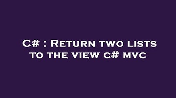 C# : Return two lists to the view c# mvc