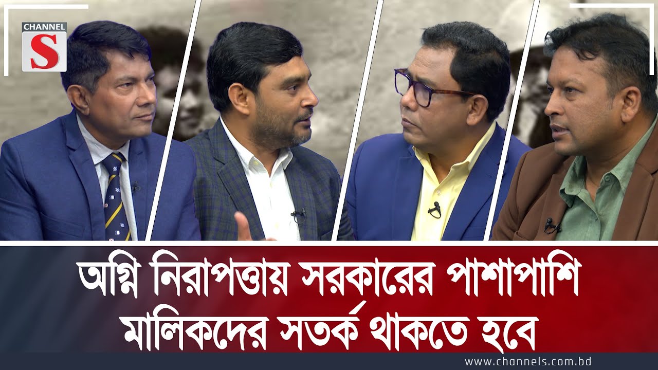 অগ্নি নিরাপত্তায় সরকারের পাশাপাশি মালিকদের সতর্ক থাকতে হবে | Our Safety Our Development | Channel S