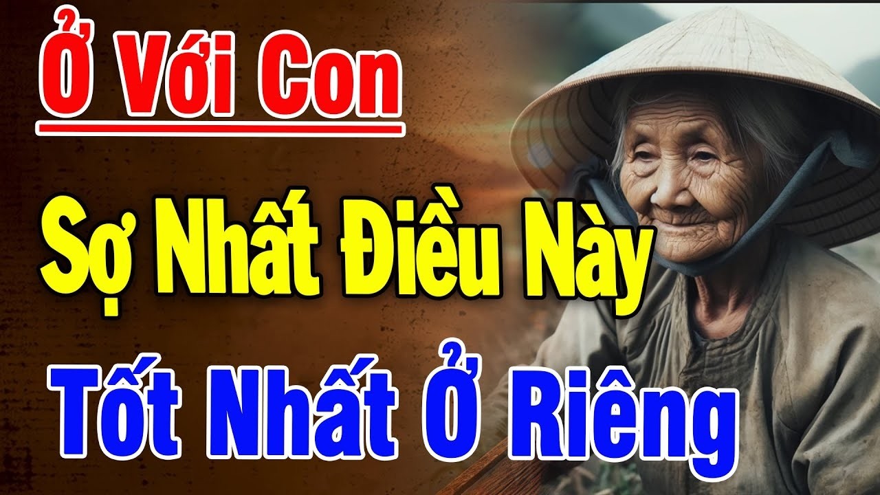 Tuổi 60 Sống Chung Với Con Sợ Nhất Điều Này – Không Dám Nói Ra, Ở Riêng Cho Thanh Thản!