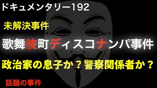 【未解決】歌舞伎町ディスコナンパ事件『政治家の息子か？警察関係者か？』