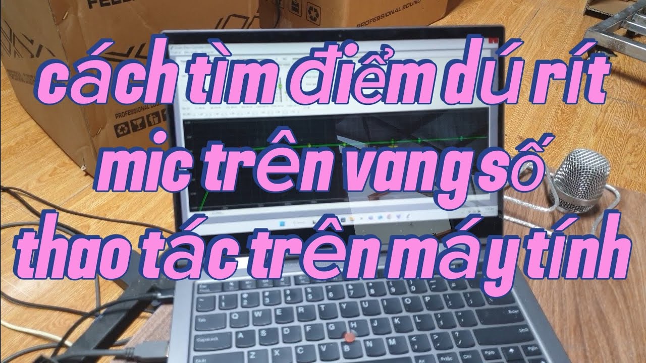 Cách dò tìm điểm dú rít mic trên vang số 
