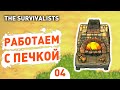 РАБОТАЕМ С ПЕЧКОЙ! - #4 THE SURVIVALISTS ПРОХОЖДЕНИЕ