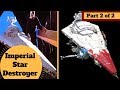 HISTORY and BEHIND THE SCENES FACTS - Imperial-class Star Destroyer - Star Wars Ships Explained
