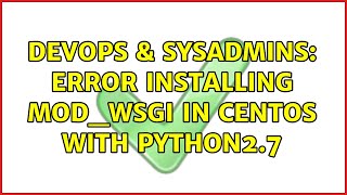 Celebrity DevOps & SysAdmins: Error installing mod_wsgi in centos with python2.7 (2 Solutions!!) Wealth