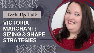 Tech Tip Talk (E29) with Victoria Marchant: Sizing and shape strategies