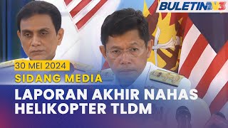 [LANGSUNG] Sidang Media Laporan Akhir Insiden Helikopter TLDM Terhempas | 30 Mei 2024