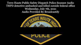 Terre Haute Police Dispatch Police Scanner Audio detective ambushed and killed outside FBI office