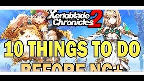 10 Things To Do Before New Game Plus! (Patch 1 3) - Xenoblade Chronicles 2