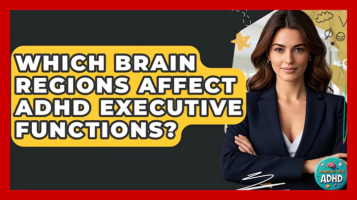 Which Brain Regions Affect ADHD Executive Functions? - Managing Your ADHD