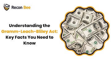 Understanding the Gramm Leach Bliley Act | Key Facts You Need to Know | ReconBee