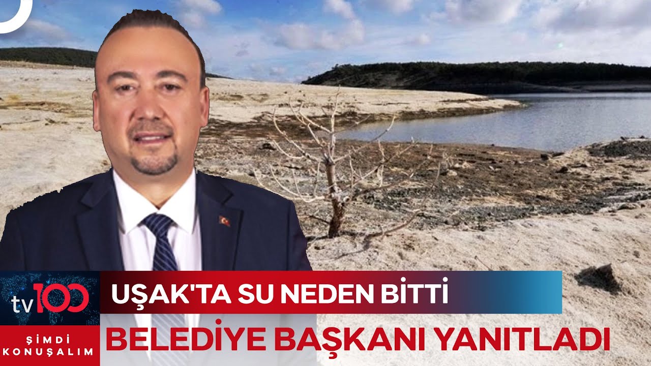Uşak Belediye Başkanı tv100'de Açıkladı: Suyumuz İki Hafta Önce Bitti | Şimdi Konuşalım