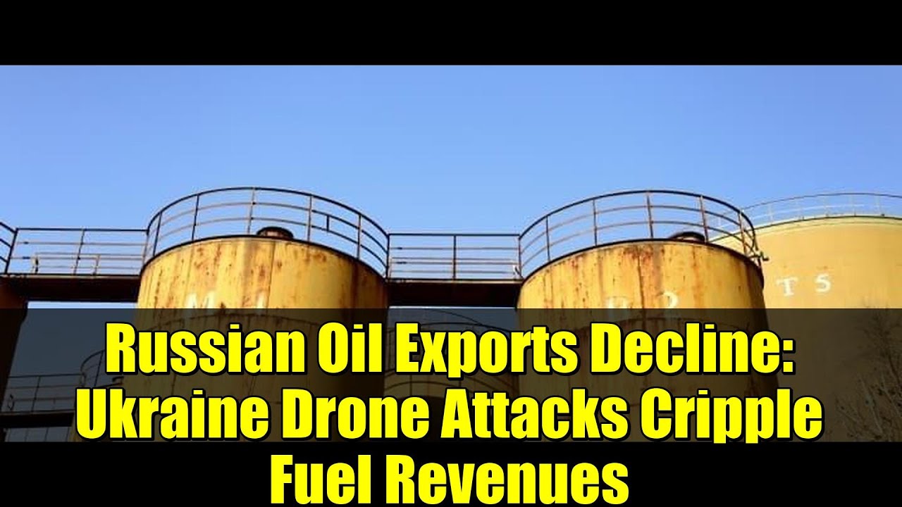 Russian Oil Exports Decline: Ukraine Drone Attacks Cripple Fuel Revenues