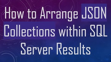 How to Arrange JSON Collections within SQL Server Results