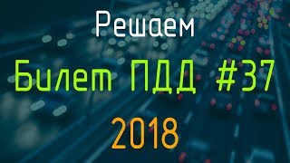 Решаем Билет ПДД №37 / Экзамен ГИБДД онлайн 2018 Решаем Билет ПДД №37 / Экзамен ГИБДД онлайн 2018