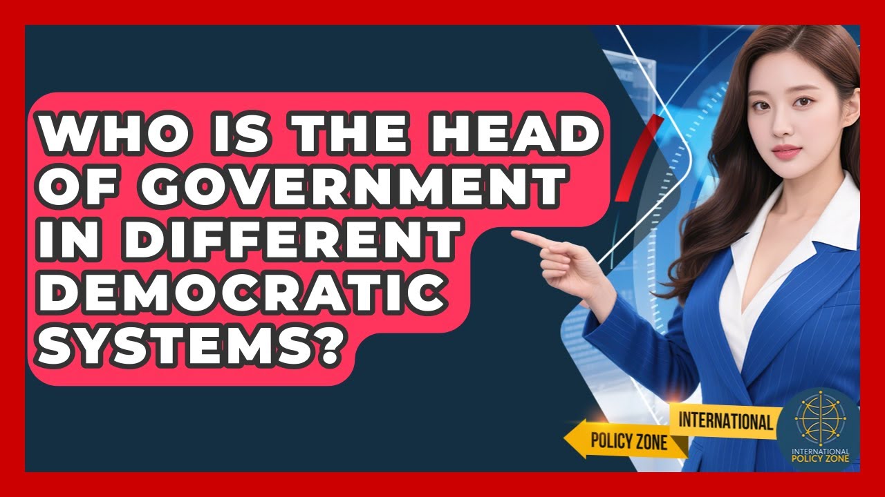 Who Is The Head Of Government In Different Democratic Systems? - International Policy Zone