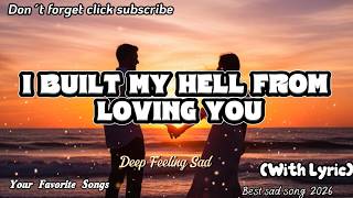 i built my hell from loving you |   best sad song original 2026