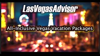 The Rise of All-Inclusive Vegas Vacation Packages -Las Vegas Advisor Clips