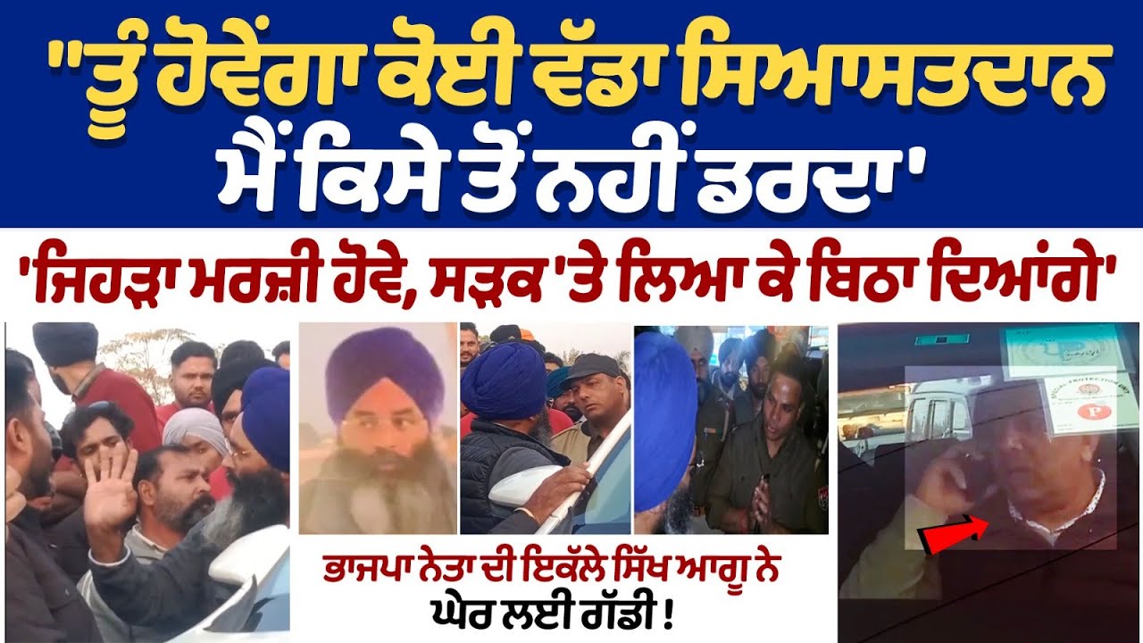 BJP vs Sikh leader clash on road:ਮੈਂ ਕਿਸੇ ਤੋ ਨਹੀਂ ਡਰਦਾ,ਭਾਜਪਾ ਨੇਤਾ ਦੀ ਇਕੱਲੇ ਸਿੱਖ ਆਗੂ ਨੇ ਘੇਰ ਲਈ ਗੱਡੀ !