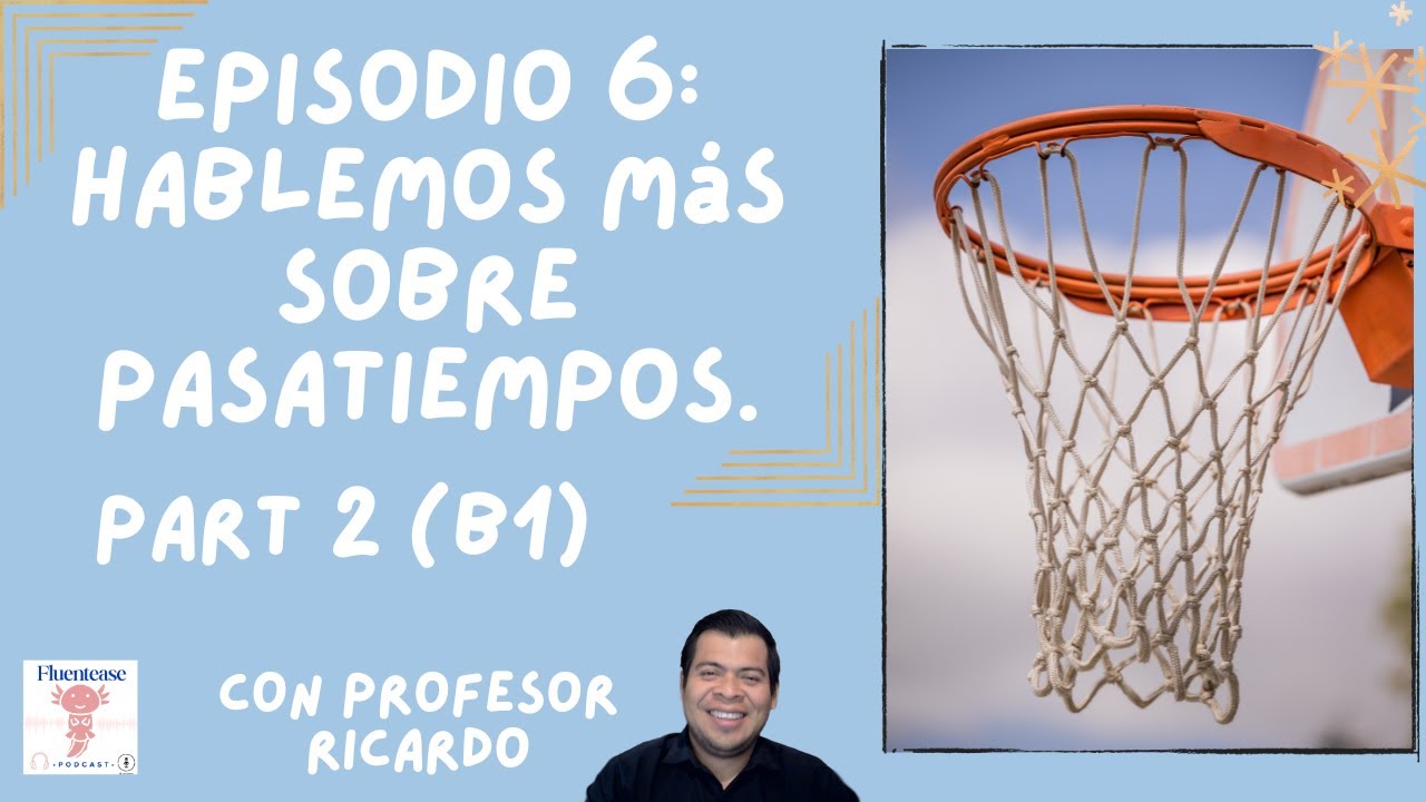 Episodio 6: Hablemos de Pasatiempos - Parte 2 - B1