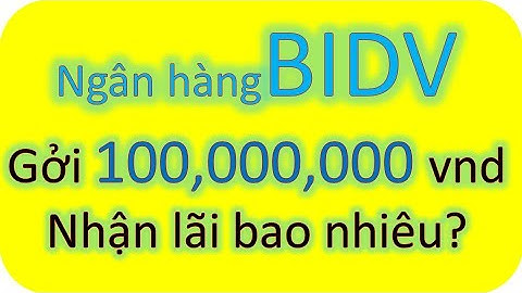 Gửi tiết kiệm 100 triệu 1 năm lãi bao nhiêu năm 2024