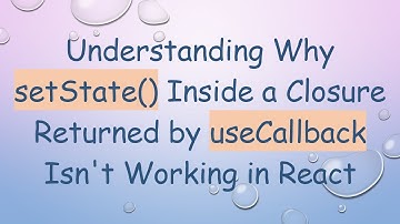Understanding Why setState() Inside a Closure Returned by useCallback Isn