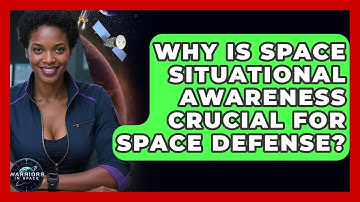 Why Is Space Situational Awareness Crucial For Space Defense? - Warriors In Space